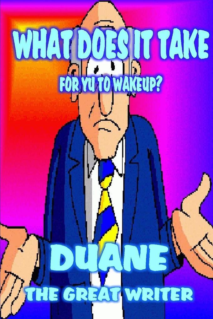 WHAT DOES IT TAKE FOR YU TO WAKEUP?