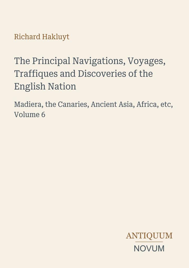The Principal Navigations Voyages Traffiques and Discoveries of the English Nation