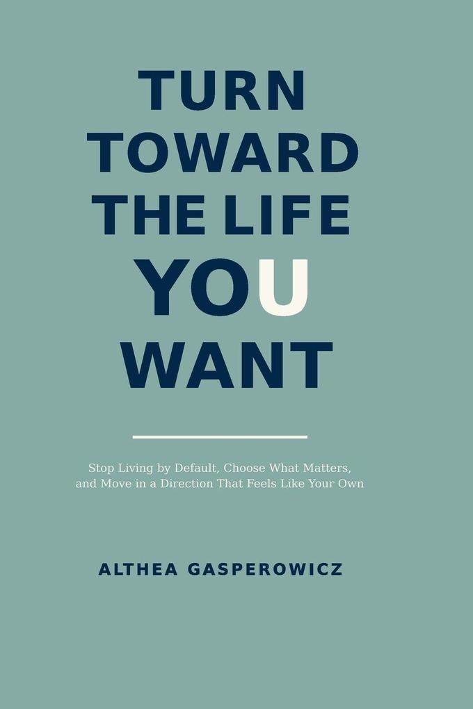 Turn Toward the Life You Want