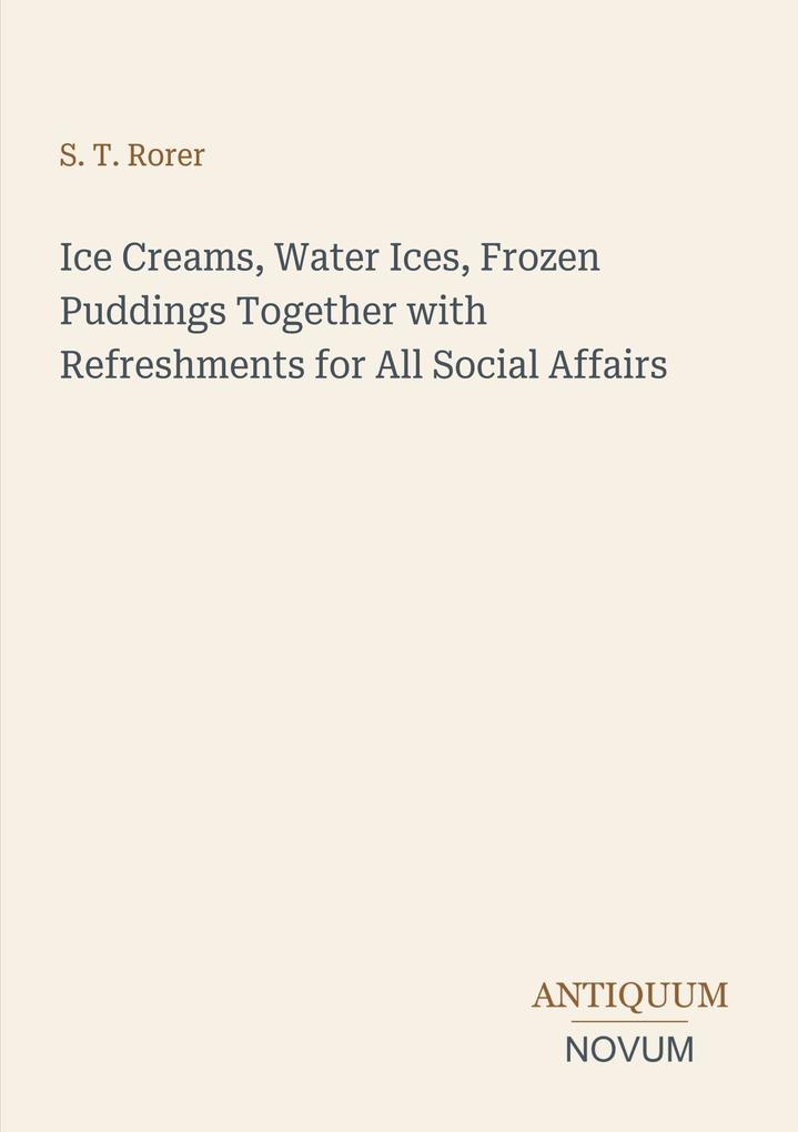 Ice Creams Water Ices Frozen Puddings Together with Refreshments for All Social Affairs