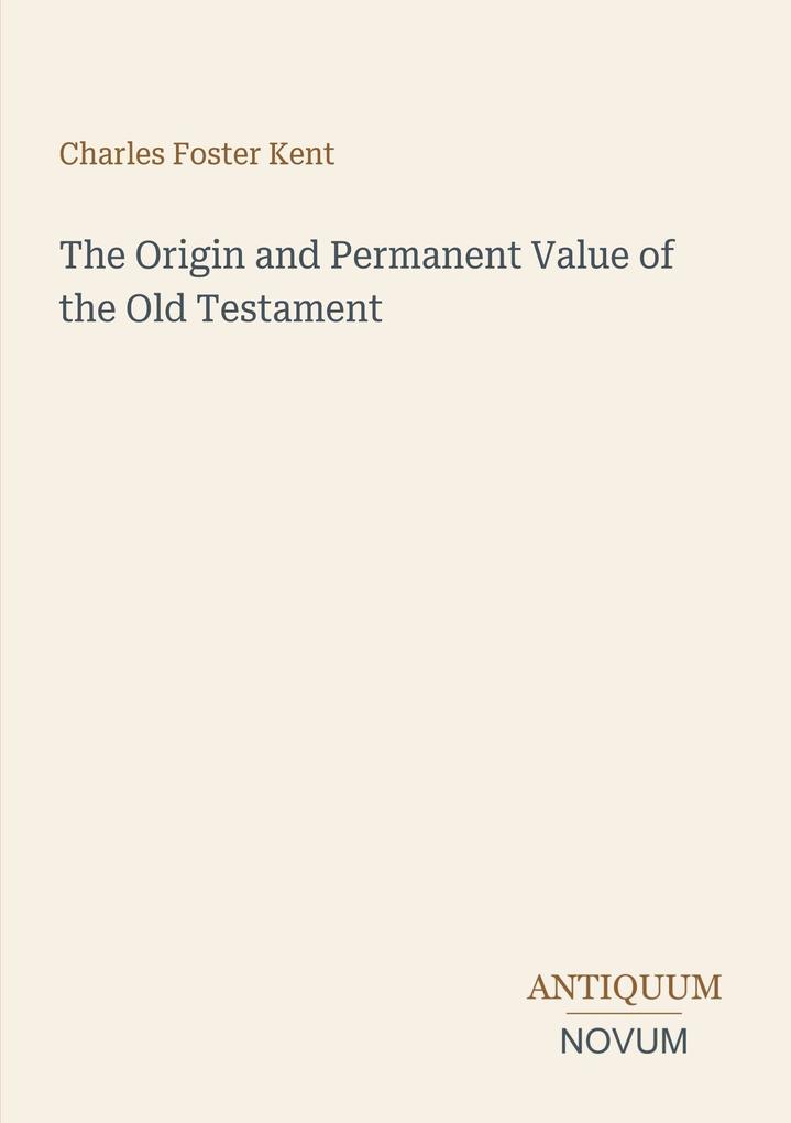 The Origin and Permanent Value of the Old Testament