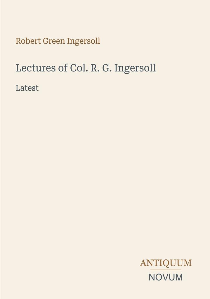 Lectures of Col. R. G. Ingersoll