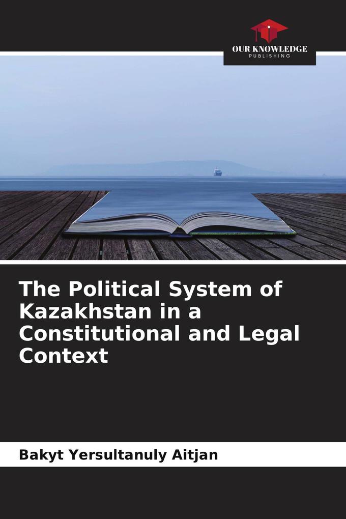 The Political System of Kazakhstan in a Constitutional and Legal Context