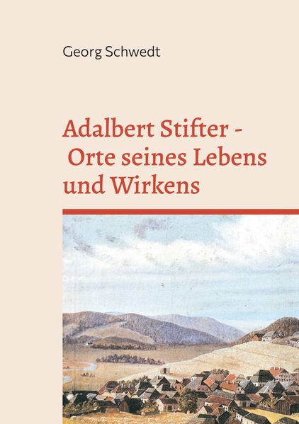 Adalbert Stifter - Orte seines Lebens und Wirkens