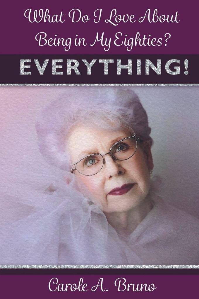 What Do I Love About Being in My Eighties? EVERYTHING!