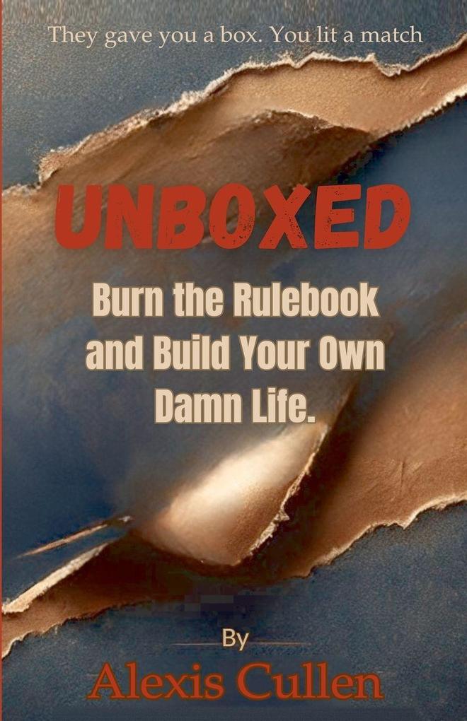 Unboxed Burn the Rulebook and Build Your Own Damn life