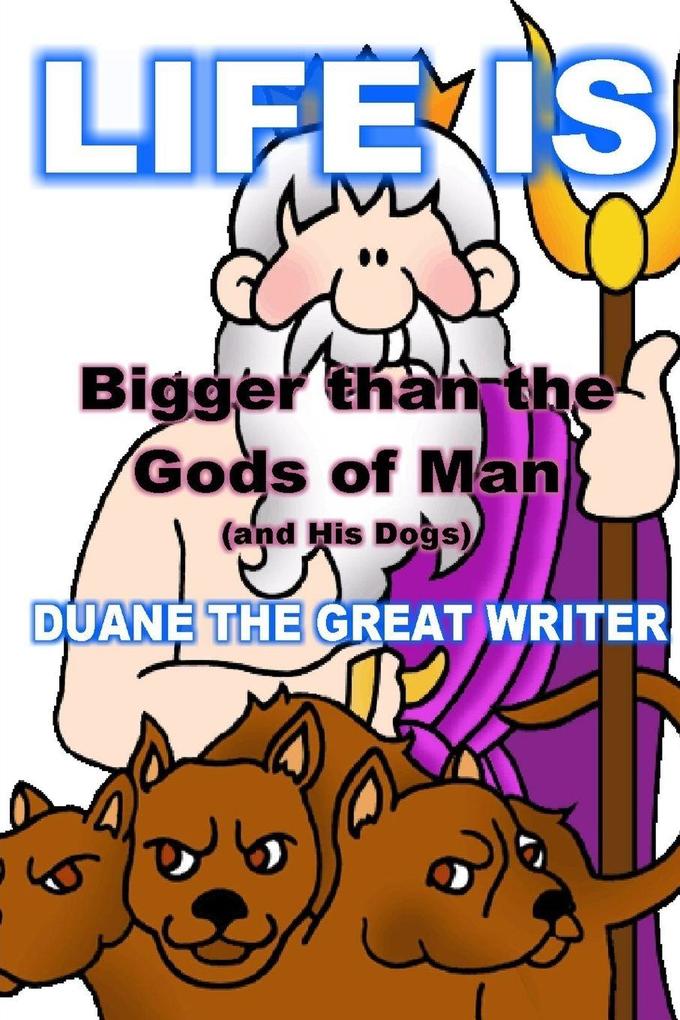 LIFE IS Bigger than the Gods