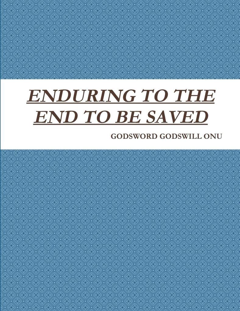 ENDURING TO THE END TO BE SAVED