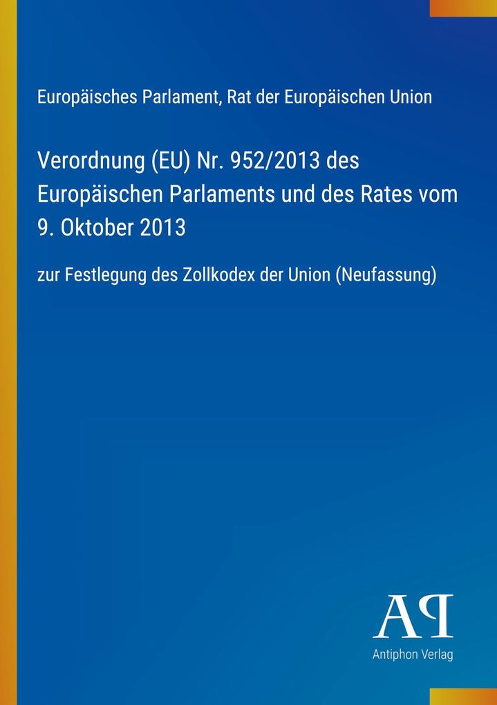 Verordnung (EU) Nr. 952/2013 des Europäischen Parlaments und des Rates vom 9. Oktober 2013