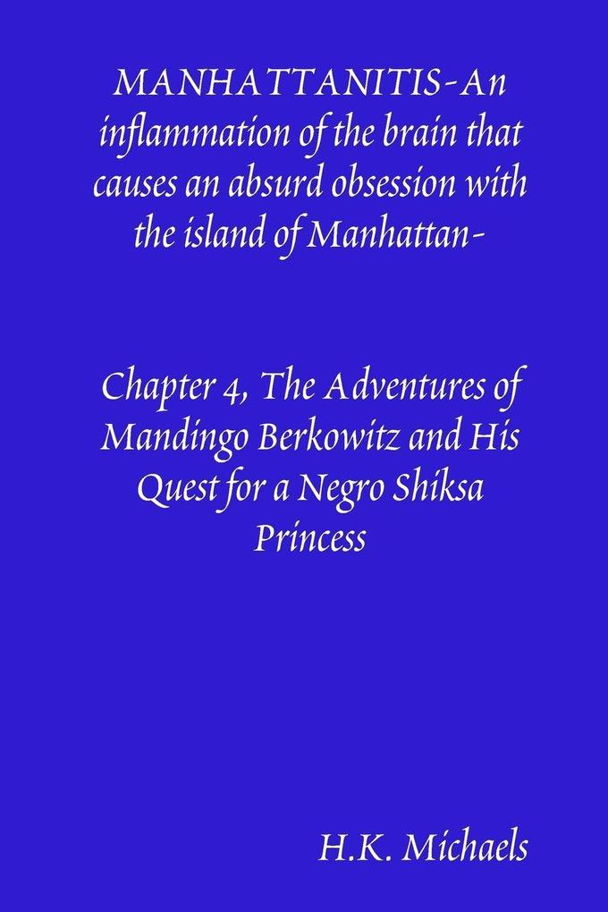 MANHATTANITIS-An inflammation of the brain that causes an absurd obsession with the island of Manhattan- Chapter 4 The Adventures of Mandingo Berkowitz and His Quest for a Negro Shiksa Princess