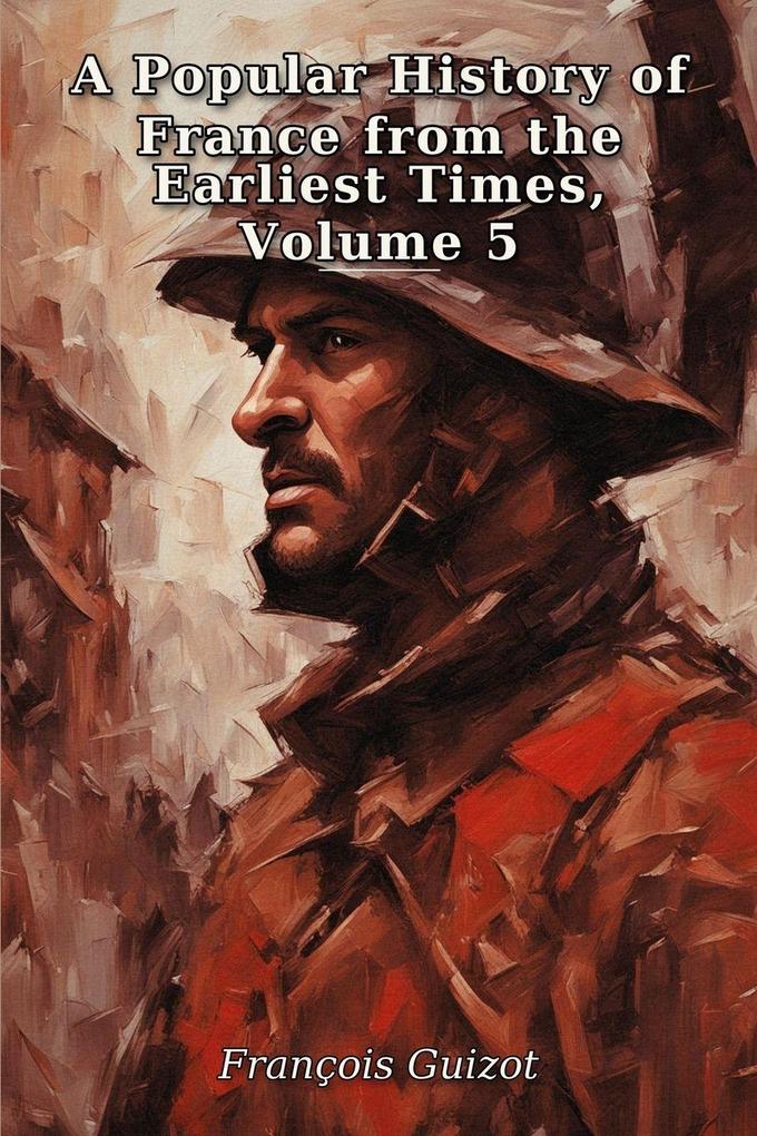 A Popular History of France from the Earliest Times Volume 5