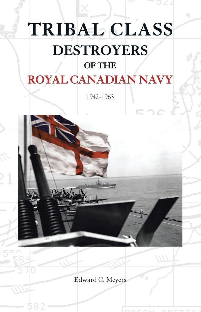 Tribal Class Destroyers of the Royal Canadian Navy 1942-1963