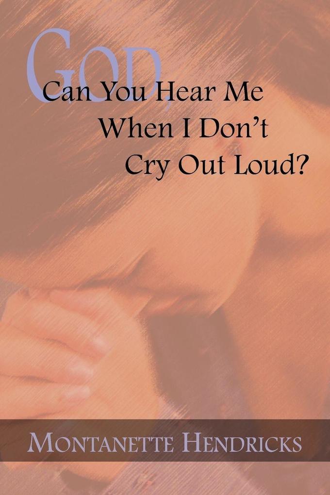 God Can You Hear Me When I Don't Cry Out Loud