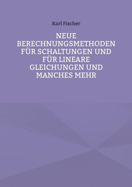 Neue Berechnungsmethoden für Schaltungen und für lineare Gleichungen und manches mehr