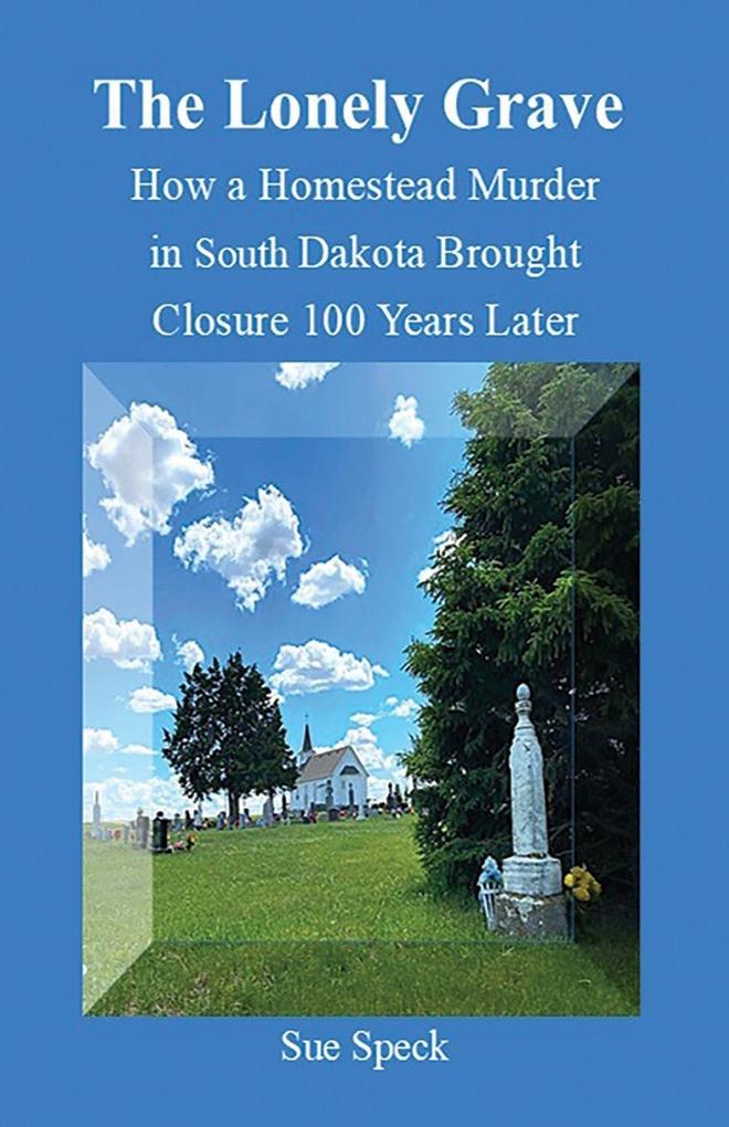 The Lonely Grave How a Homestead Murder in South Dakota Brought Closure 100 Years Later