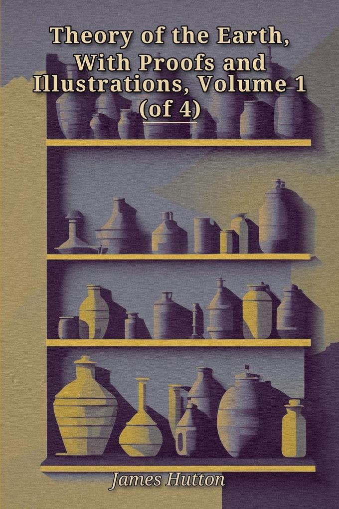 Theory of the Earth With Proofs and Illustrations Volume 1 (of 4)