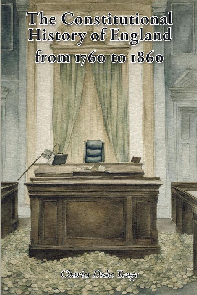 The Constitutional History of England from 1760 to 1860