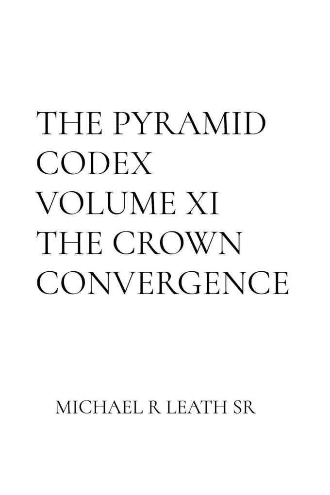 THE PYRAMID CODEX Volume XI THE CROWN CONVERGENCE