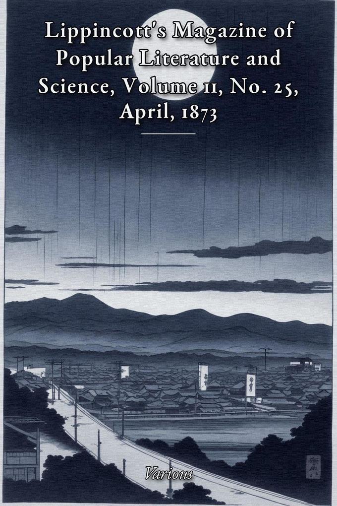 Lippincott's Magazine of Popular Literature and Science Volume 11 No. 25 April 1873