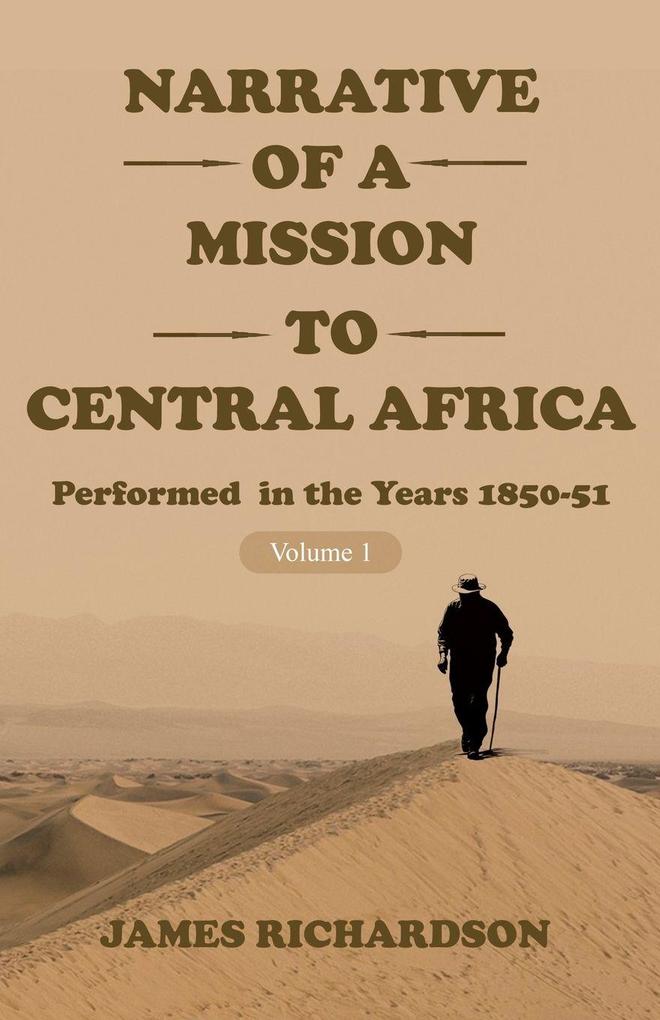 Narrative of a Mission to Central Africa Performed in the Years 1850-51 Volume 1