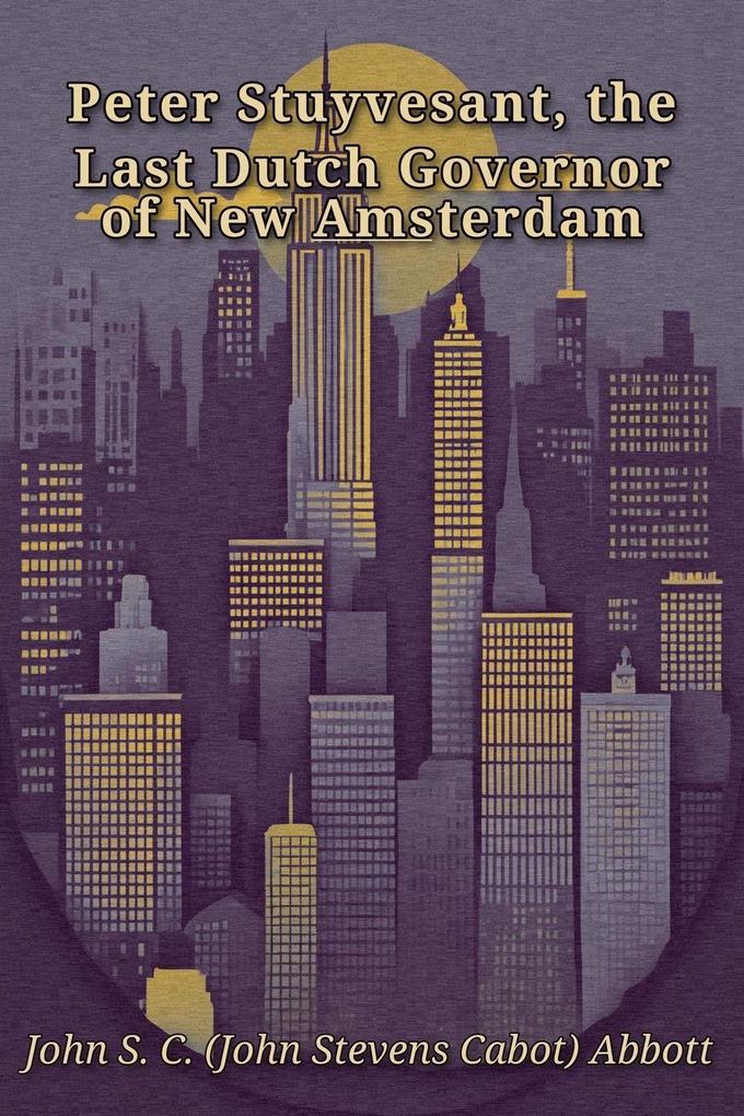 Peter Stuyvesant the Last Dutch Governor of New Amsterdam