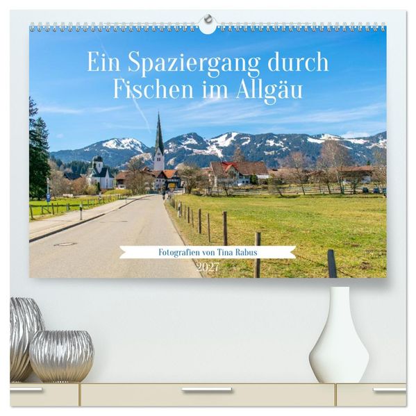 Ein Spaziergang durch Fischen im Allgäu (hochwertiger Premium Wandkalender 2027 DIN A2 quer) Kunstdruck in Hochglanz