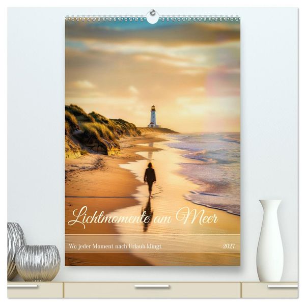 Lichtmomente am Meer (hochwertiger Premium Wandkalender 2027 DIN A2 hoch) Kunstdruck in Hochglanz