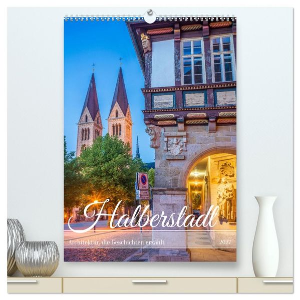 Halberstadt - Architektur die Geschichten erzählt (hochwertiger Premium Wandkalender 2027 DIN A2 hoch) Kunstdruck in Hochglanz
