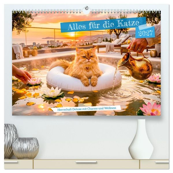 Alles für die Katze - Herrschaft Deluxe mit Charme und Wellness (hochwertiger Premium Wandkalender 2027 DIN A2 quer) Kunstdruck in Hochglanz