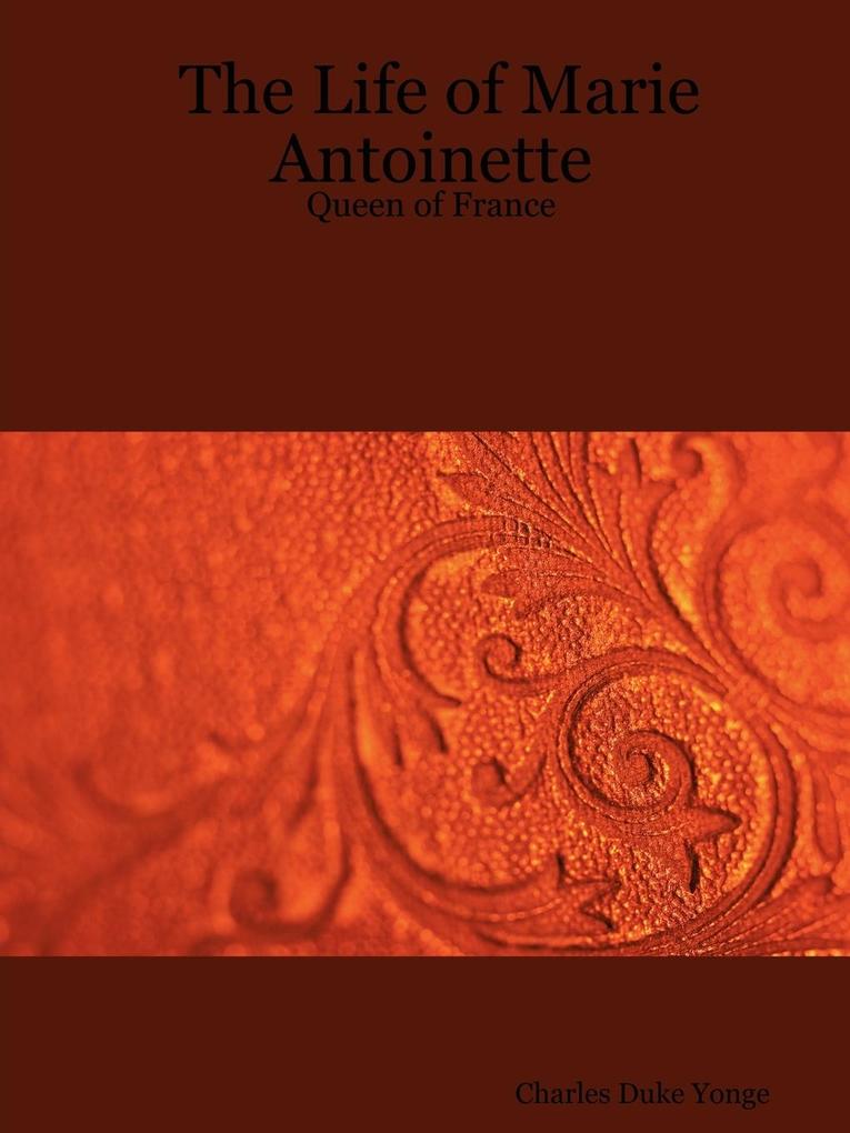 The Life of Marie Antoinette - Queen of France