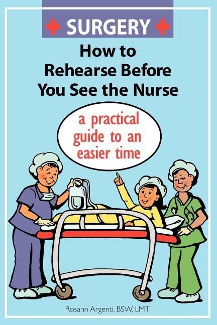 Surgery How to Rehearse Before You See the Nurse: A Practical Guide to an Easier Time
