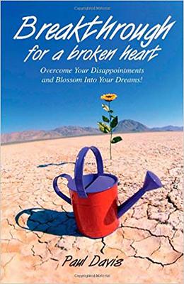 Breakthrough for a Broken Heart: Overcome Your Disappointments & Blossom Into Your Dreams - Paul Davis
