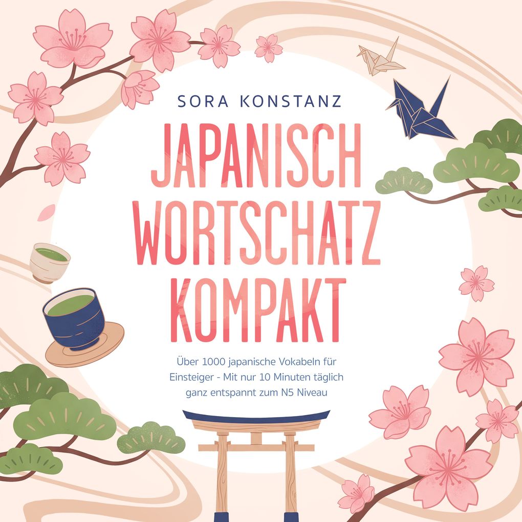 Japanisch Wortschatz kompakt: Über 1000 japanische Vokabeln für Einsteiger - Mit nur 10 Minuten täglich ganz entspannt zum N5 Niveau inkl. hochfrequenter Vokabeln Beispielsätzen Mini-Tests uvm.