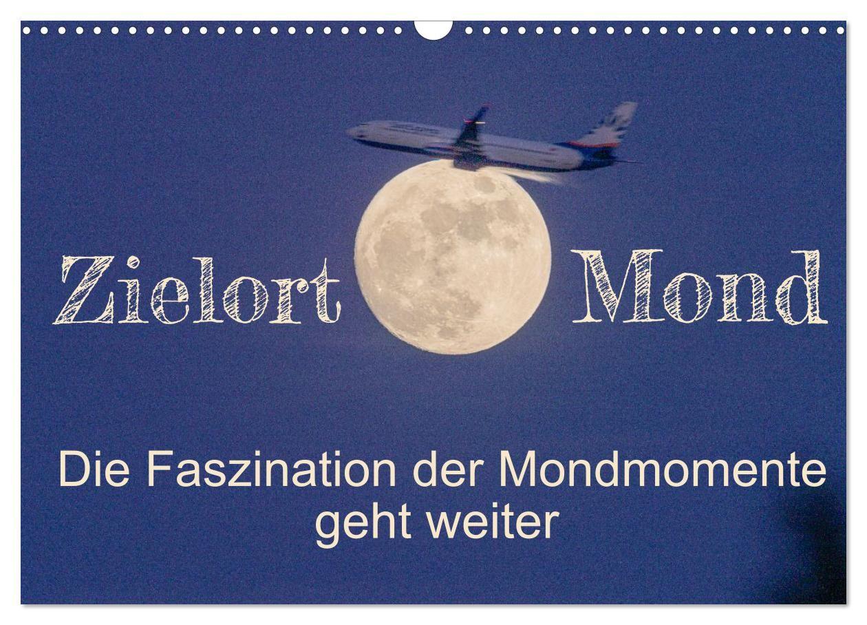 Zielort Mond - Die Faszination der Mondmomente geht weiter (Wandkalender 2027 DIN A3 quer) CALVENDO Monatskalender