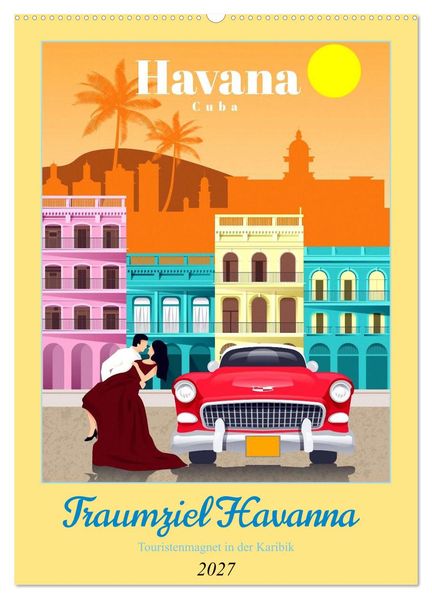 Traumziel Havanna - Touristenmagnet in der Karibik (Wandkalender 2027 DIN A2 hoch) CALVENDO Monatskalender