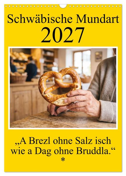 Schwäbische Mundart - A Brezl ohne Salz isch wie a Dag ohne Bruddla (Wandkalender 2027 DIN A3 hoch) CALVENDO Monatskalender