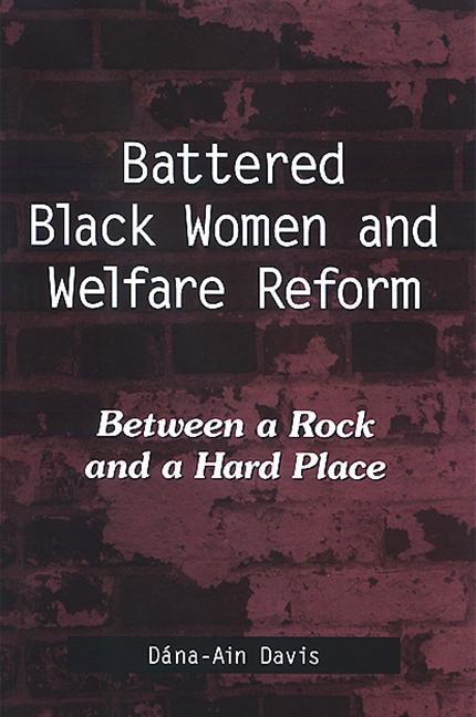 Battered Black Women and Welfare Reform: Between a Rock and a Hard Place - Dana-Ain Davis