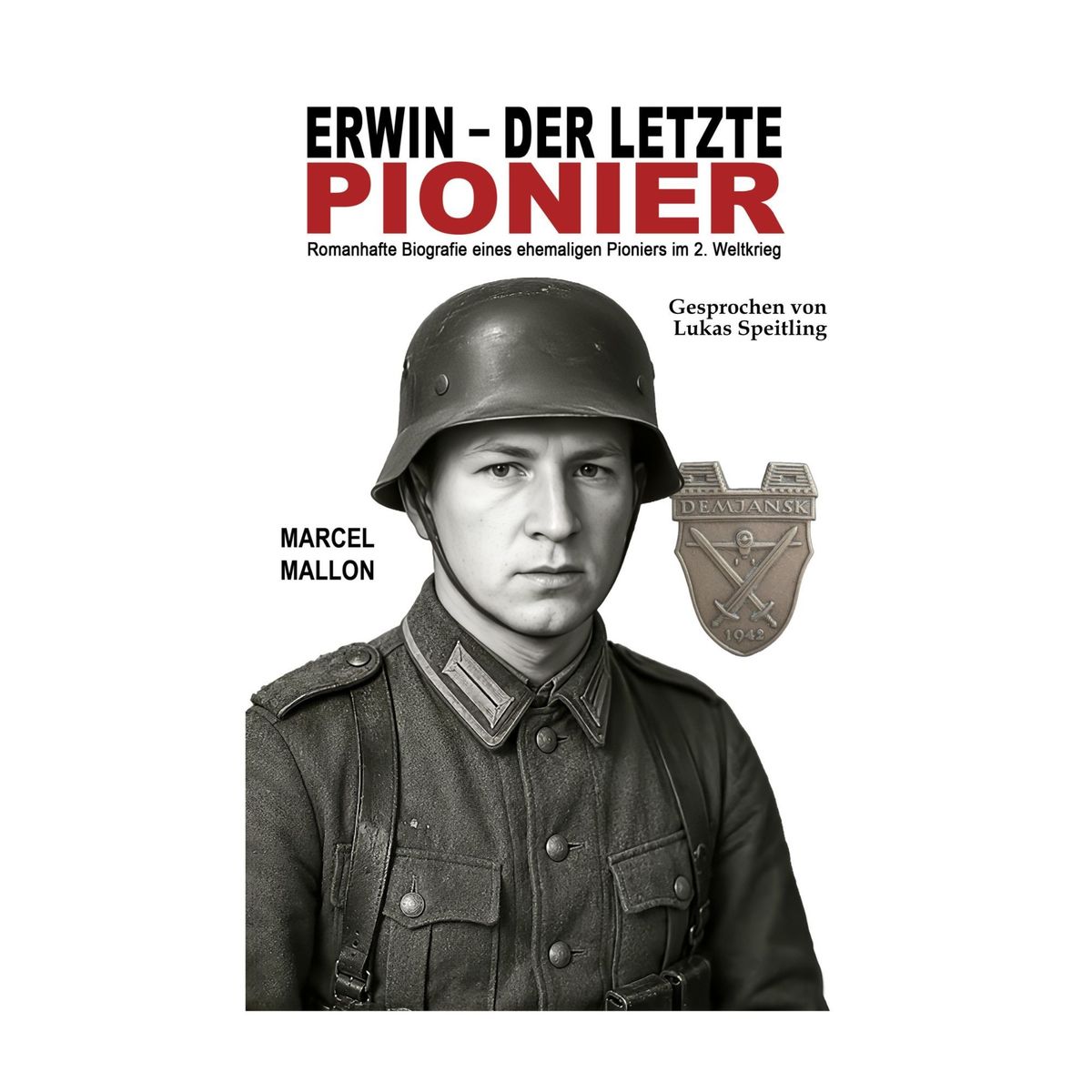 Erwin der letzte Pionier: Romanhafte Biografie eines ehemaligen Pioniers im 2. Weltkrieg (Deutsche Soldaten-Biografien)