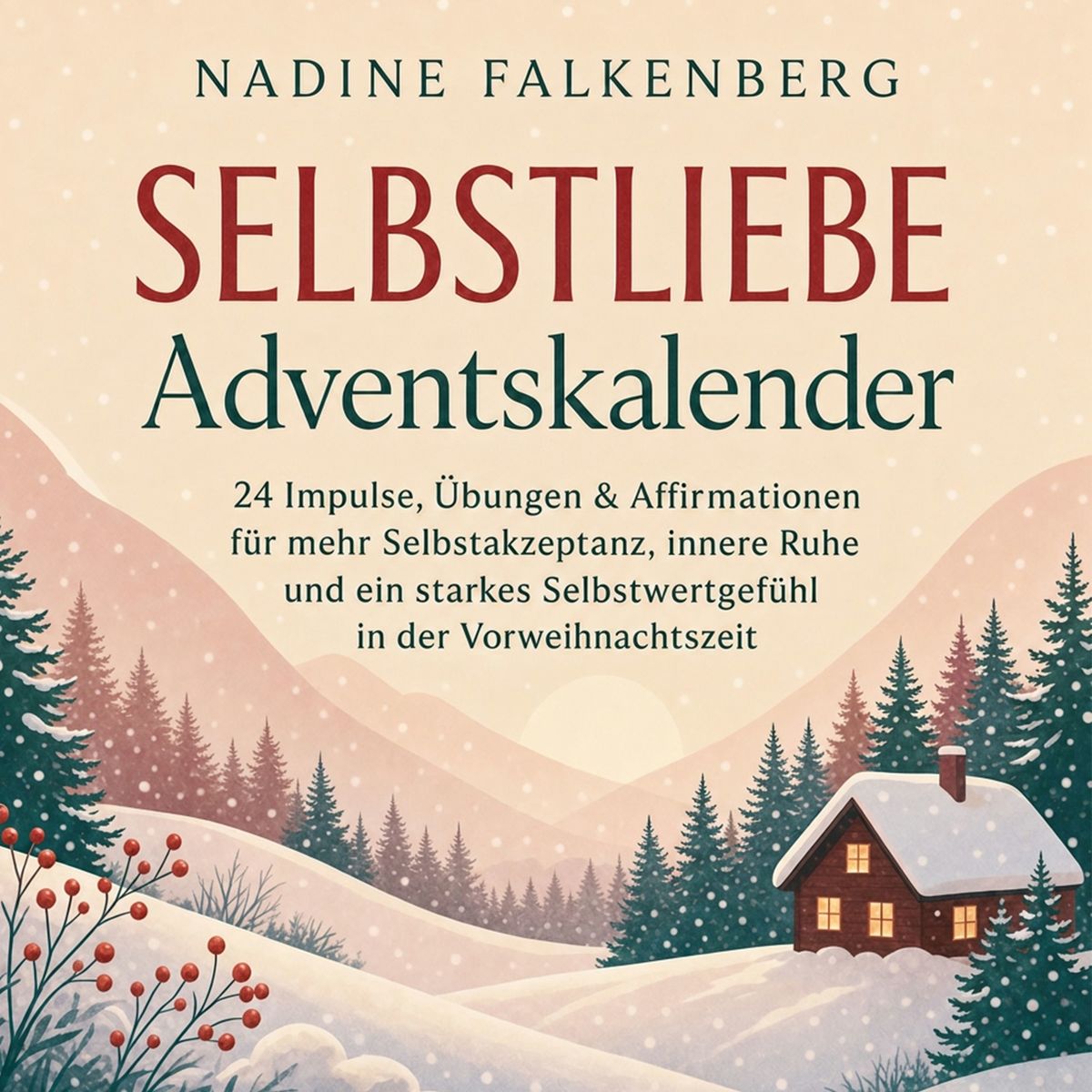 Selbstliebe Adventskalender: 24 Impulse Übungen & Affirmationen für mehr Selbstakzeptanz innere Ruhe und ein starkes Selbstwertgefühl in der Vorweihnachtszeit