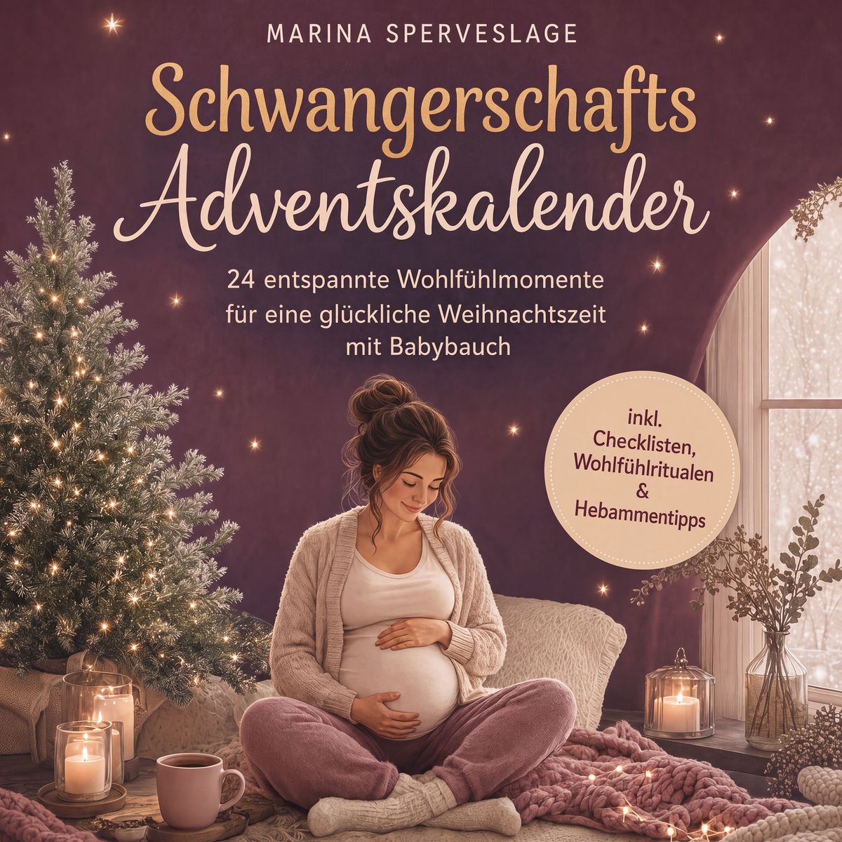 Schwangerschafts Adventskalender: 24 entspannte Wohlfühlmomente für eine glückliche Weihnachtszeit mit Babybauch - inkl. Checklisten Wohlfühlritualen & Hebammentipps