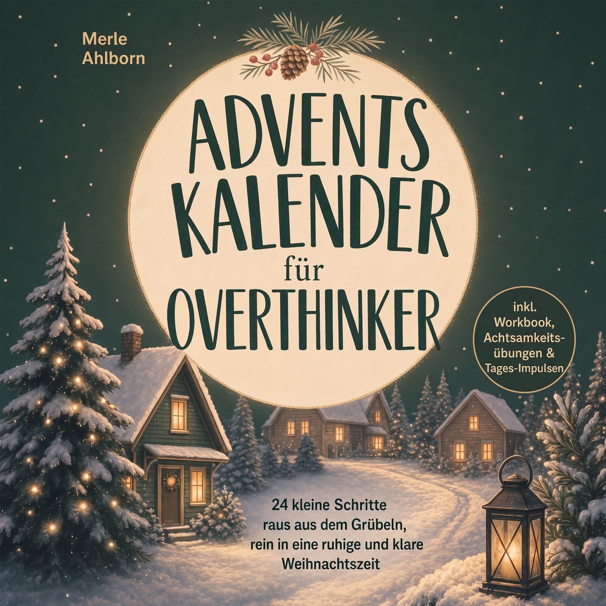 Adventskalender für Overthinker: 24 kleine Schritte raus aus dem Grübeln rein in eine ruhige und klare Weihnachtszeit - inkl. Workbook Achtsamkeitsübungen & Tages-Impulsen