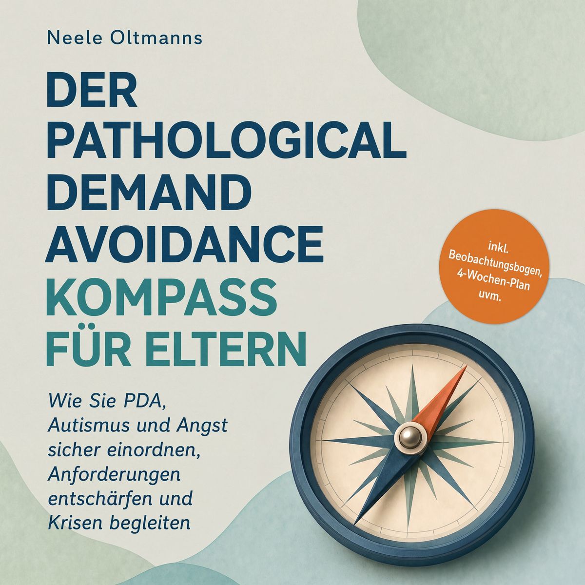 Der Pathological Demand Avoidance Kompass für Eltern: Wie Sie PDA Autismus und Angst sicher einordnen Anforderungen entschärfen und Krisen begleiten - inkl. Beobachtungsbogen 4-Wochen-Plan uvm.