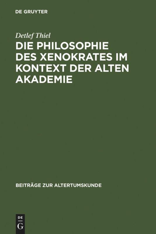 Die Philosophie des Xenokrates im Kontext der Alten Akademie - Detlef Thiel
