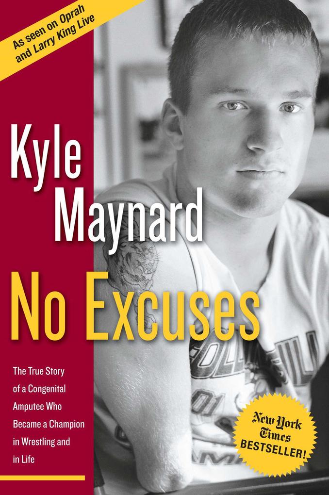 No Excuses: The True Story of a Congenital Amputee Who Became a Champion in Wrestling and in Life - Kyle Maynard