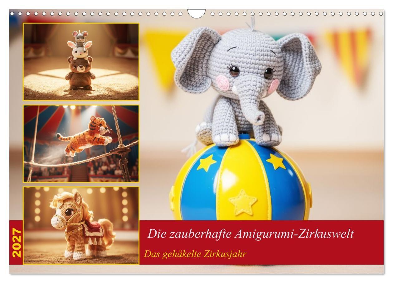 Die zauberhafte Amigurumi-Zirkuswelt. Das gehäkelte Zirkusjahr (Wandkalender 2027 DIN A3 quer) CALVENDO Monatskalender
