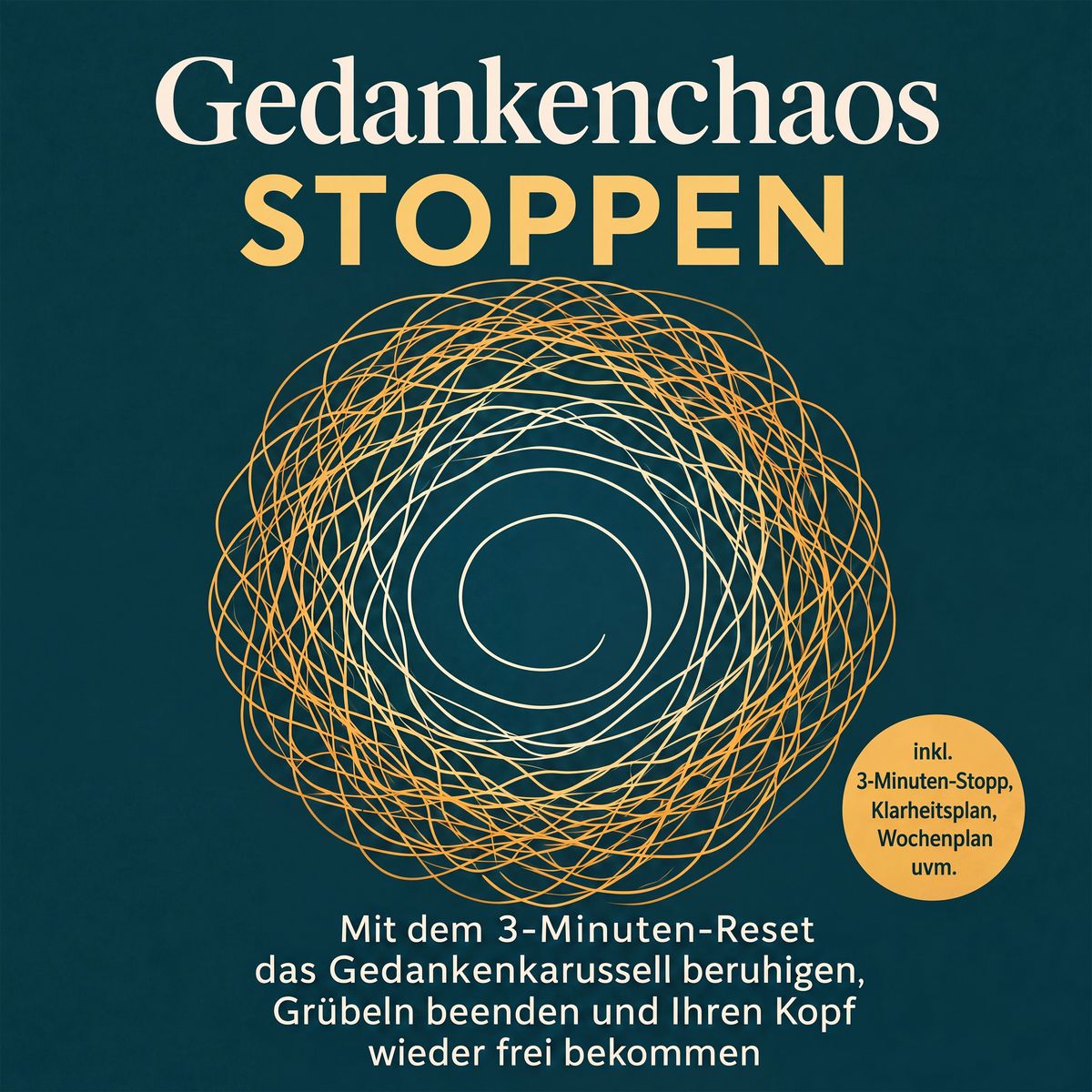 Gedankenchaos stoppen: Mit dem 3-Minuten-Reset das Gedankenkarussell beruhigen Grübeln beenden und Ihren Kopf wieder frei bekommen - inkl. 3-Minuten-Stopp Klarheitsplan Wochenplan uvm.