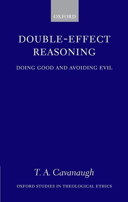 Double-Effect Reasoning: Doing Good and Avoiding Evil - T. A. Cavanaugh