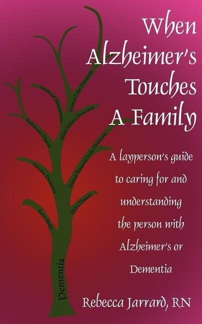 When Alzheimer‘s Touches A Family: A layperson‘s guide to caring for and understanding the person with Alzheimer‘s or Dementia