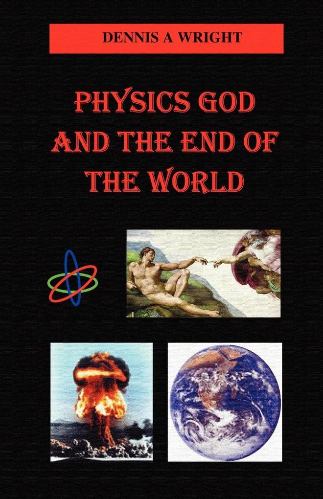 Physics God and the End of the World - Dennis A Wright