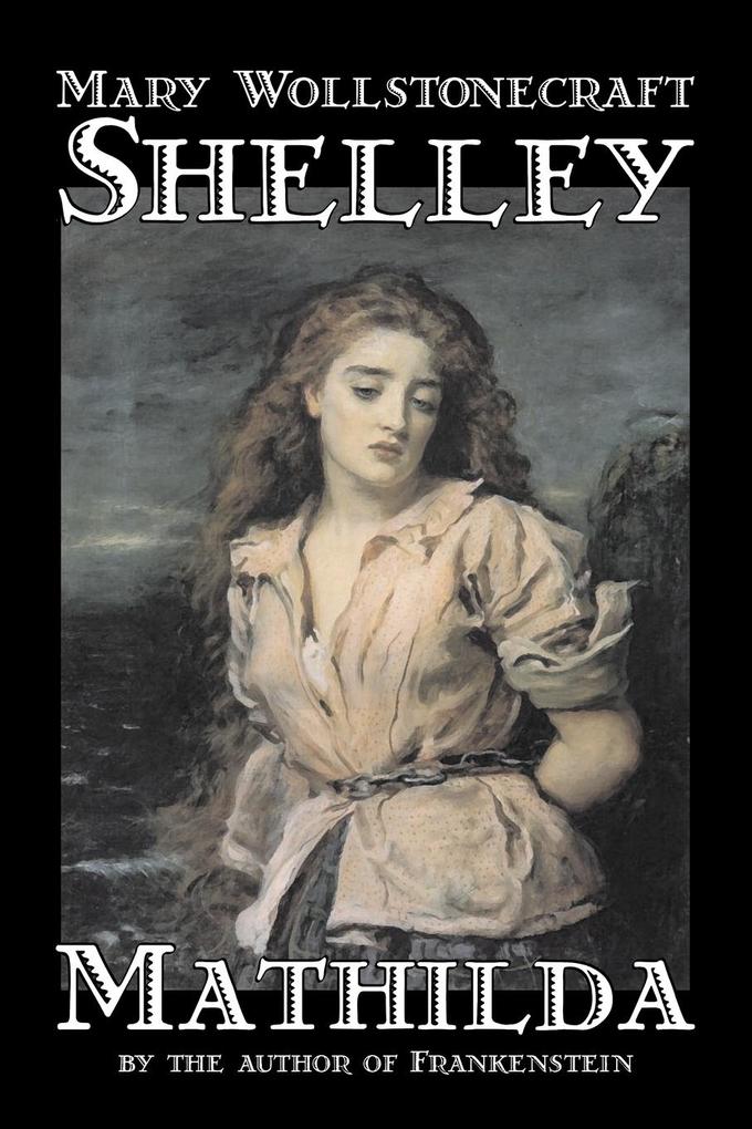 Mathilda by Mary Wollstonecraft Shelley Fiction Classics